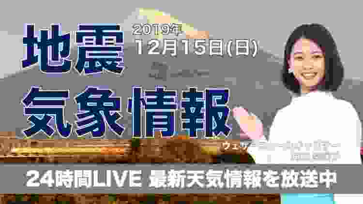 【LIVE】 最新地震・気象情報　ウェザーニュースLiVE　2019年12月15日(日)