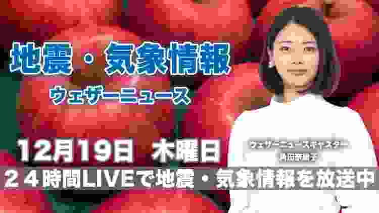 【LIVE】 最新地震・気象情報　ウェザーニュースLiVE　2019年12月19日(木)