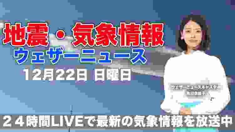 【LIVE】 最新地震・気象情報　ウェザーニュースLiVE　2019年12月22日(日)