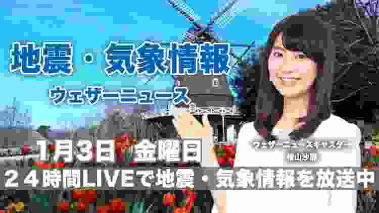 【LIVE】 最新地震・気象情報　ウェザーニュースLiVE　2020年1月3日(金)