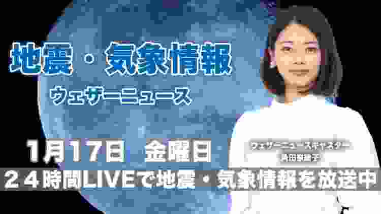 【LIVE】 最新地震・気象情報　ウェザーニュースLiVE　2020年1月17日(金)