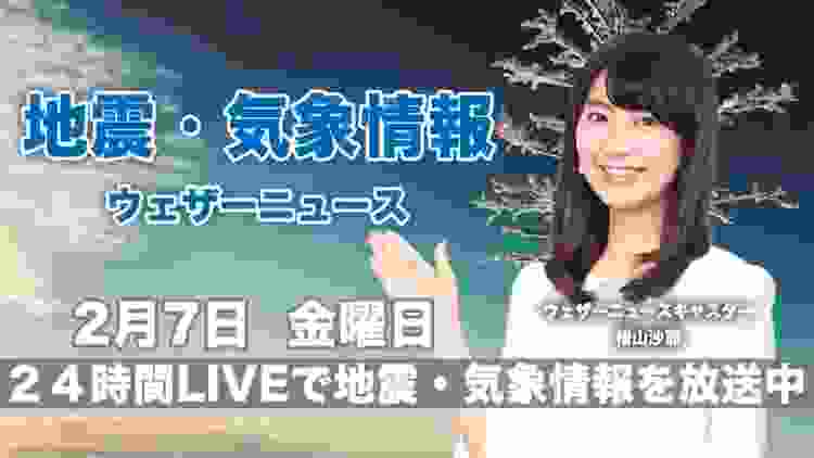 【LIVE】 最新地震・気象情報　ウェザーニュースLiVE　2020年2月7日(金)