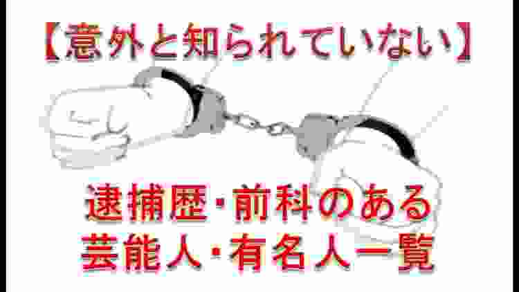 【意外と知られていない】逮捕歴・前科のある芸能人・著名人一覧