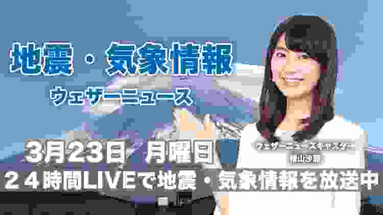 【LIVE】 最新地震・気象情報　ウェザーニュースLiVE　2020年3月23日(月)