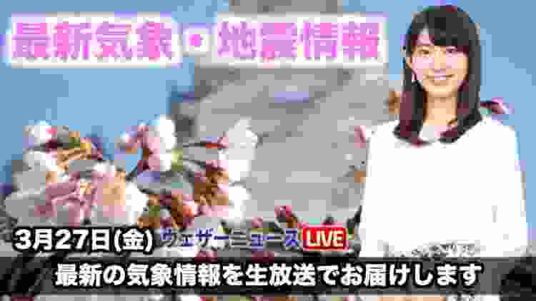 【LIVE】 最新地震・気象情報　ウェザーニュースLiVE　2020年3月27日(金)