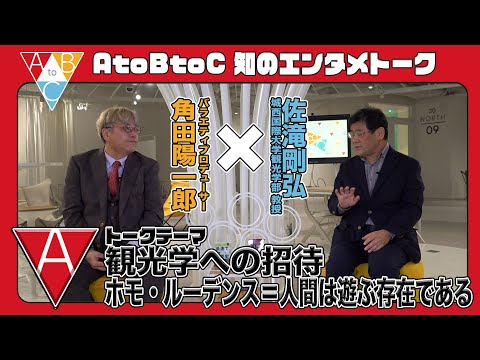 「A：観光学への招待：ホモ・ルーデンス＝人間は遊ぶ存在である」佐滝剛弘 ×角田陽一郎【AtoBtoC 知のエンタメトーク020】